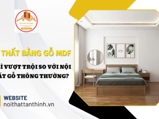 Nội thất bằng gỗ MDF có gì vượt trội so với nội thất gỗ thông thường?