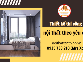 Tân Thịnh nhận thiết kế thi công nội thất theo yêu cầu tại TP.HCM