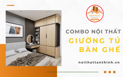 Hoàn thiện tổ ấm với combo nội thất giường tủ bàn ghế tại Tân Thịnh